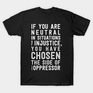 If You Are Neutral In Situations Of Injustice T-Shirt